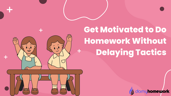 get-motivated-to-do-homework-without-delaying-tactics